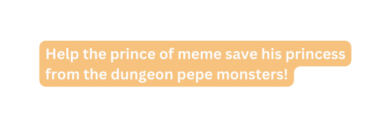 Help the prince of meme save his princess from the dungeon pepe monsters